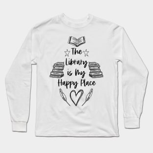 The Library is My Happy Place - Black - Librarian Quotes Long Sleeve T-Shirt